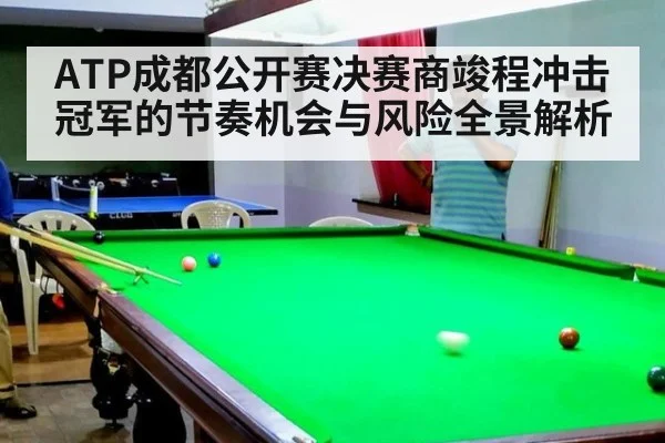 ATP成都公开赛决赛商竣程冲击冠军的节奏机会与风险全景解析