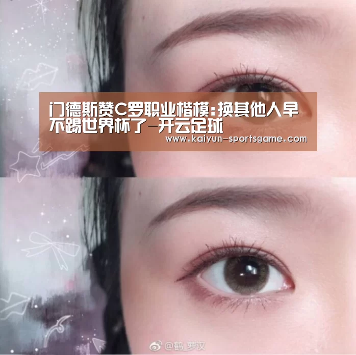 门德斯赞C罗职业楷模:换其他人早不踢世界杯了-开云足球(图4) 开云体育